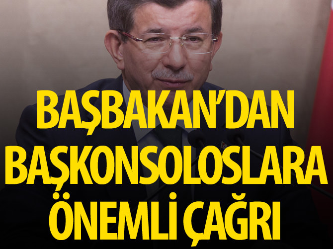 Başbakan'dan Başkonsoloslara önemli çağrı