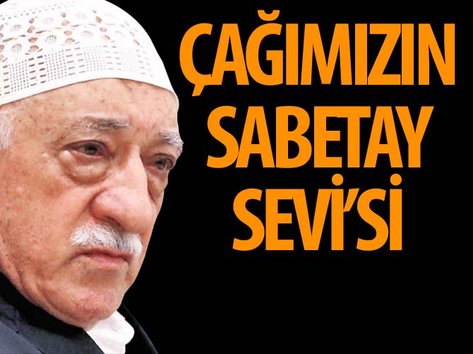 Çağımızın Sabetay Sevi’si: Fethullah Gülen