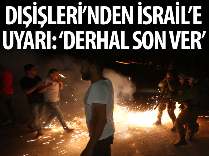 Dışişleri Bakanlığı: İsrail derhal son vermeli