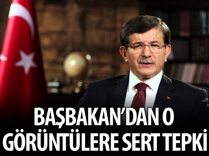 Başbakan Davutoğlu'ndan o görüntülere sert tepki