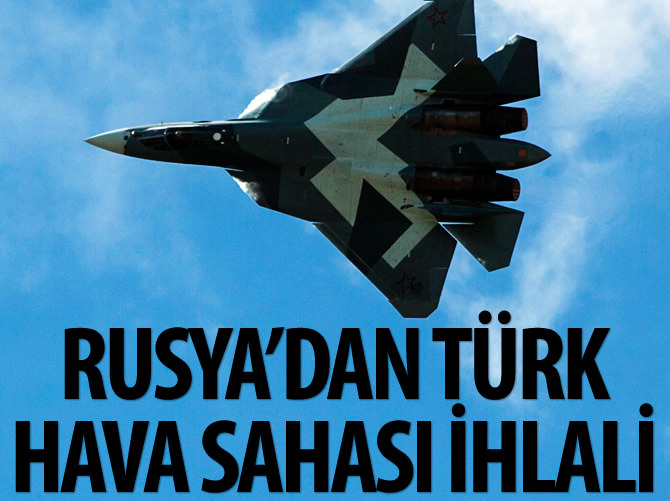Rusya’dan Türk hava sahası ihlali