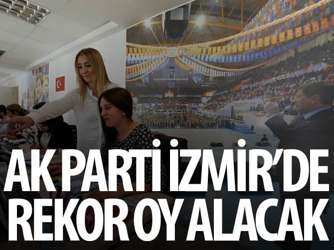 AK Parti İzmir'de rekor oy hedefliyor