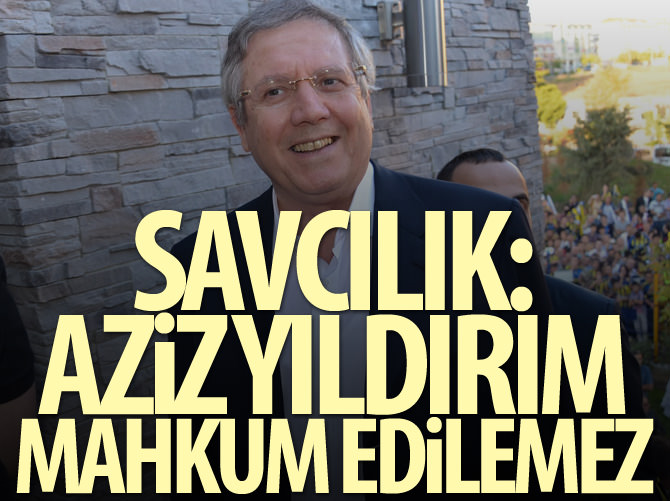 Savcılık: Aziz Yıldırım mahkum edilemez