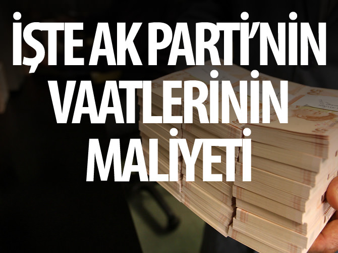 İşte AK Parti'nin vaatlerinin maliyeti