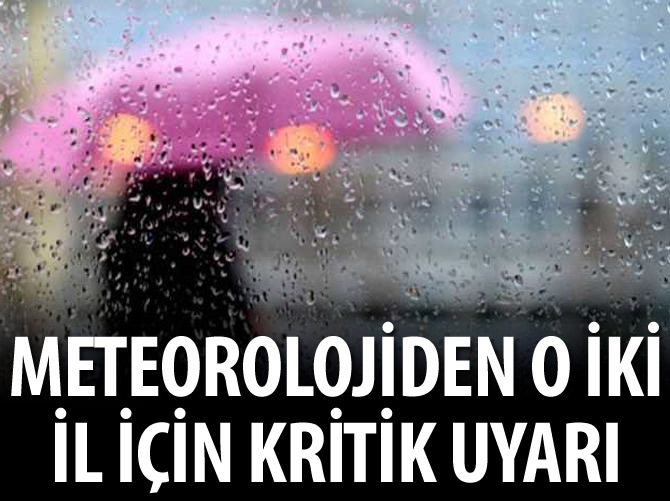 Meteoroloji'den iki il için kuvvetli yağış uyarısı!