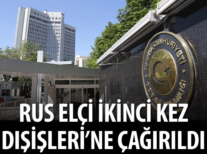 Dışişleri Bakanlığı Rus Büyükelçi'yi çağırdı