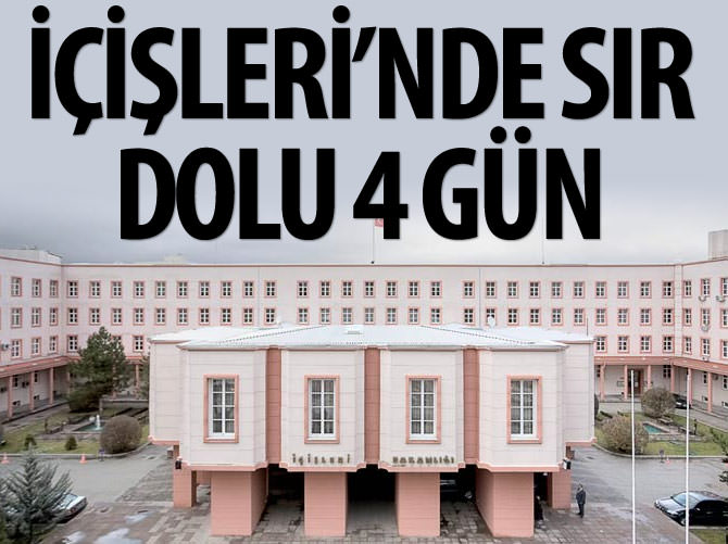 İçişleri'nde sır dolu 4 gün