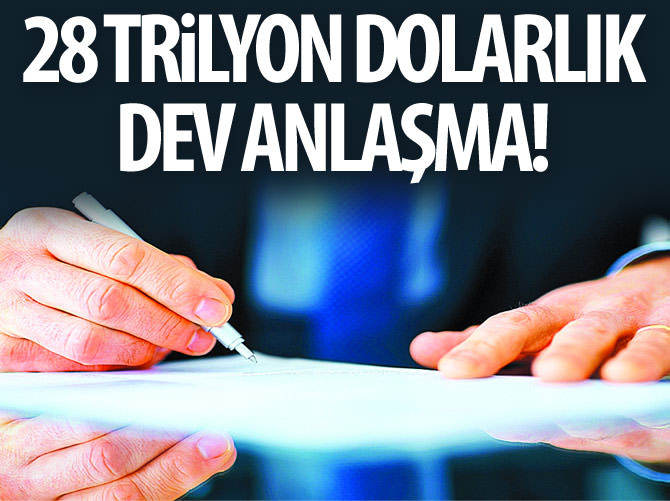 28 trilyon dolarlık dev anlaşma!