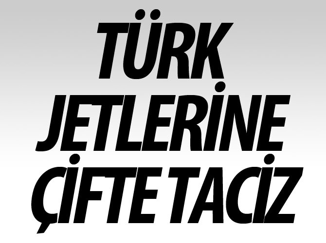 Türk jetlerine çifte taciz