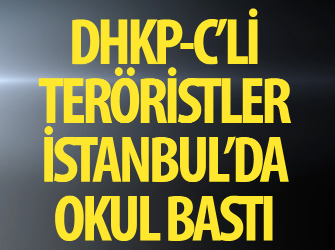 DHKP-C'li teröristler İstanbul'da okul bastı