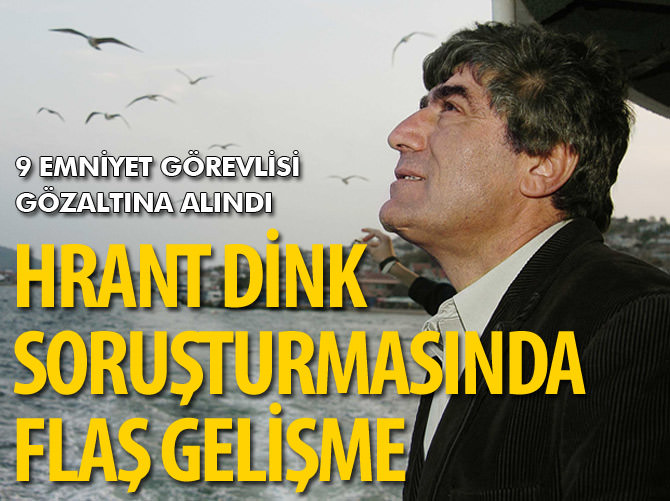 Hrant Dink soruşturmasında operasyon: 9 gözaltı