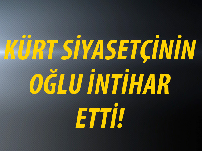 Kürt siyasetçinin oğlu da canına kıydı