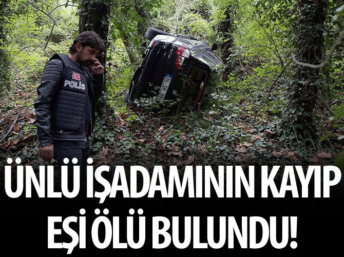 Ünlü işadamının kayıp eşinin aracı bulundu