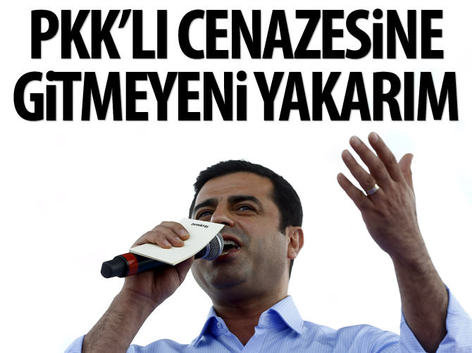 Demirtaş: PKK'lı cenazesine gitmeyeni yakarım