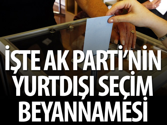 İşte AK Parti'nin yurtdışı seçim beyannamesi