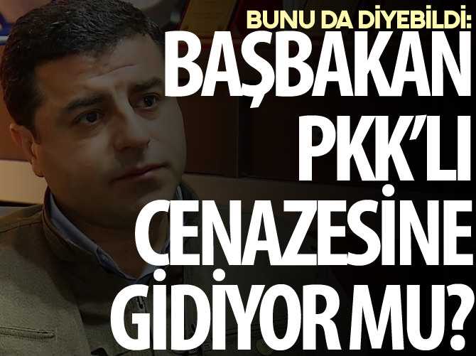 Başbakan PKK'lı cenazesine gidiyor mu?