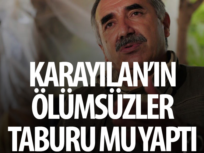 Karayılan'ın "Ölümsüzler Taburu" mu yaptı?