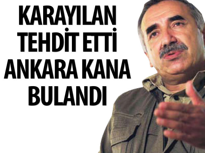 Karayılan tehdit etti Ankara kana bulandı