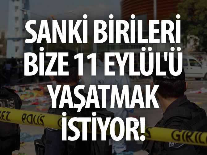 Sanki birileri bize 11 EYLÜL'ü yaşatmak istiyordu!