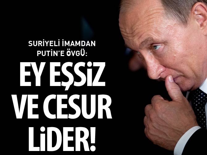 Suriyeli imamdan Putin'e övgü: Ey eşsiz ve cesur lider!
