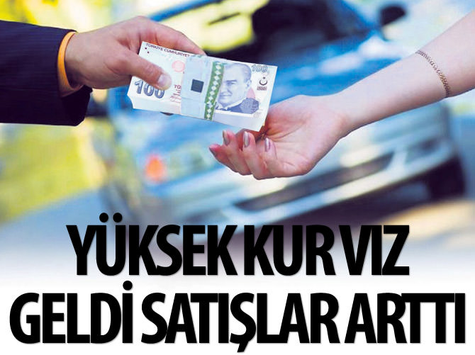 Yüksek kur vız geldi, otomobil satışları arttı