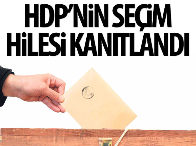 HDP’nin seçim hilesi kanıtlandı
