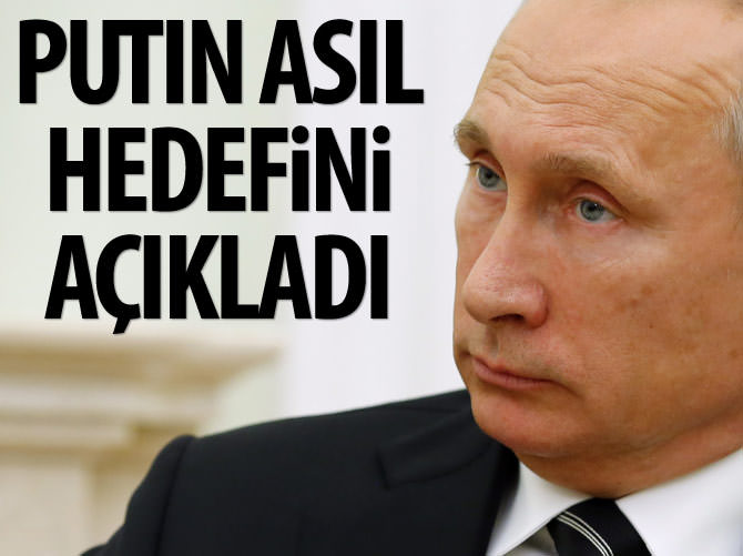 Putin asıl hedefini itiraf etti