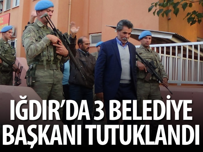 Iğdır'da 3 belediye başkanı tutuklandı