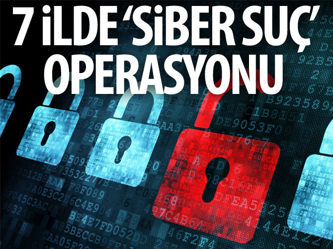 7 ilde 'siber suç' operasyonu