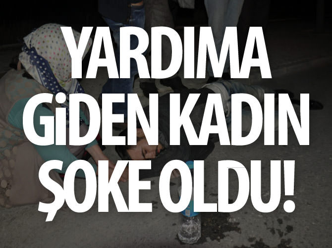 Yardıma giden kadına büyük şok!