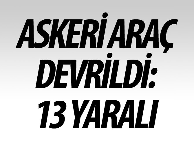 Askeri araç devrildi: 13 yaralı