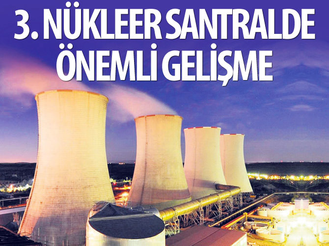 Üçüncü nükleer santralde önemli gelişme