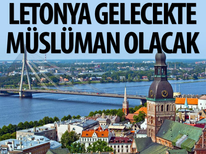 "Letonya, gelecekte Müslüman olacak"