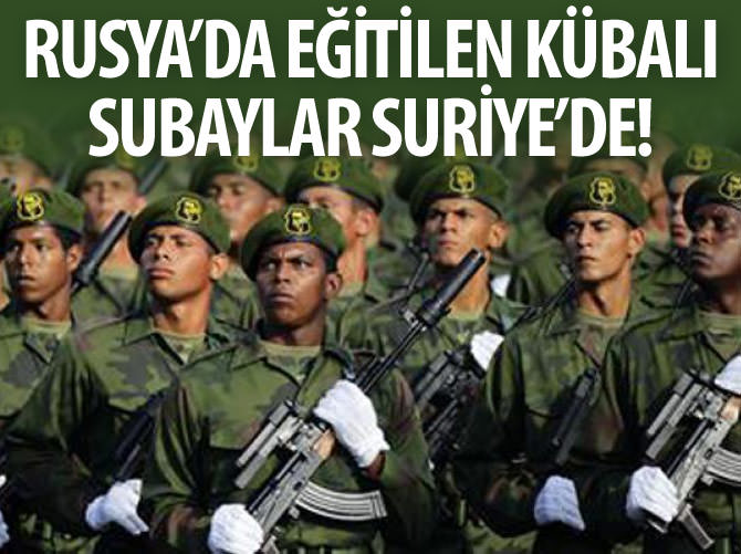 Rusya’da eğitilen Kübalı subaylar Suriye’de!