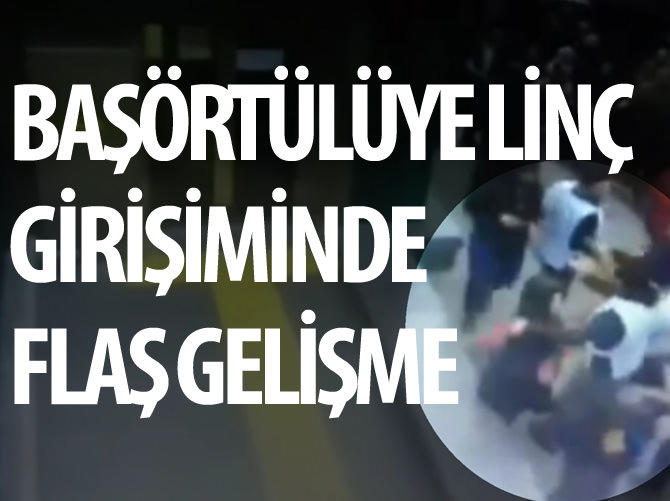 Başörtülü kadına linç girişiminde flaş gelişme