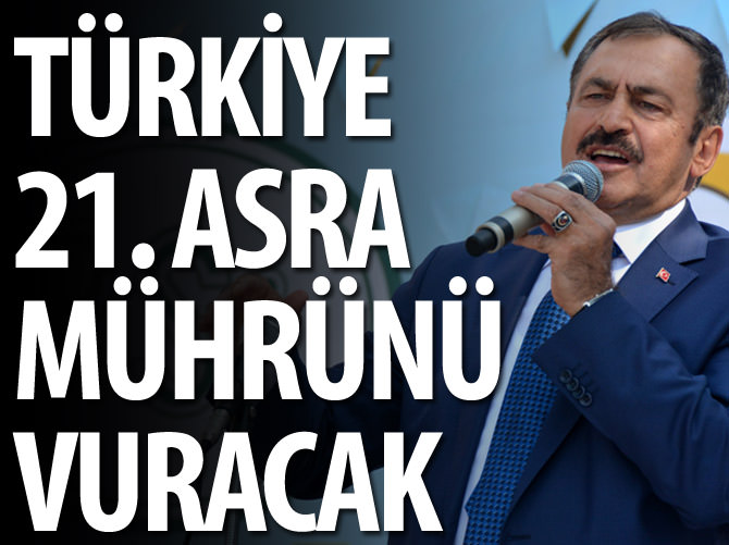 Türkiye 21. asra mührünü vuracak