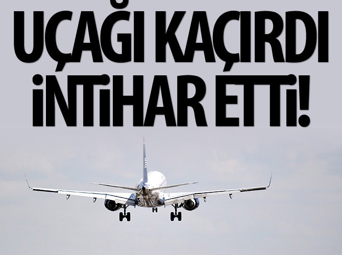 Uçağını kaçırınca intihar etti!