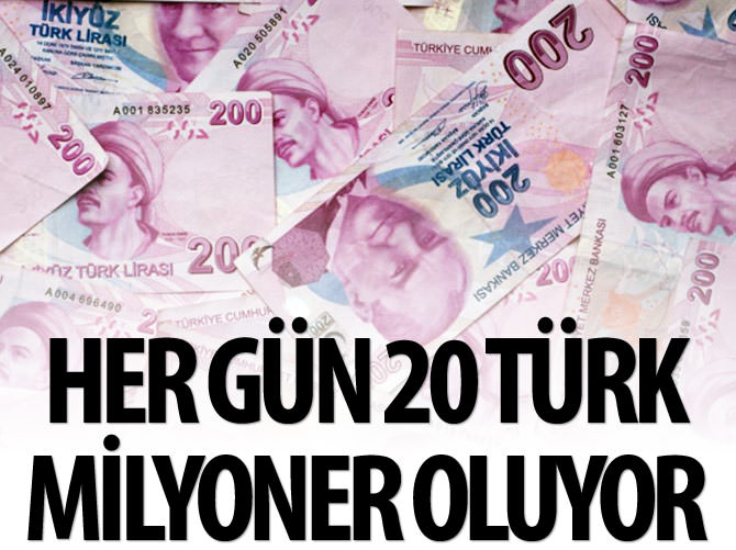 Her gün 20 Türk milyoner oluyor