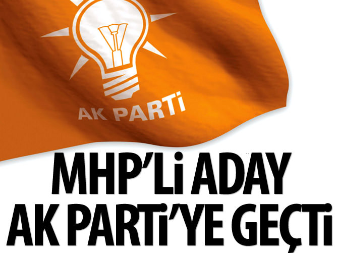 MHP'li milletvekili adayı AK Parti'ye geçti