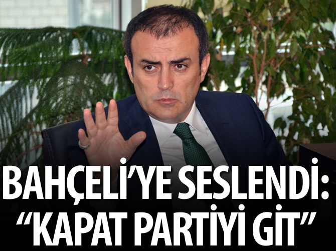 "O zaman niye siyaset yapıyorsun, kapat partiyi git"