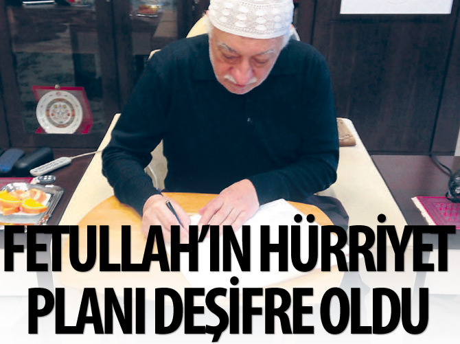 Fetullah’ın Hürriyet planı deşifre oldu