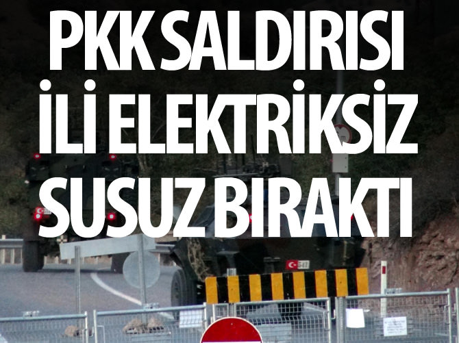PKK saldırısı Tunceli'yi elektriksiz susuz bıraktı