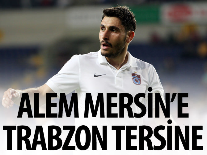 Alem Mersin'e Trabzon tersine!