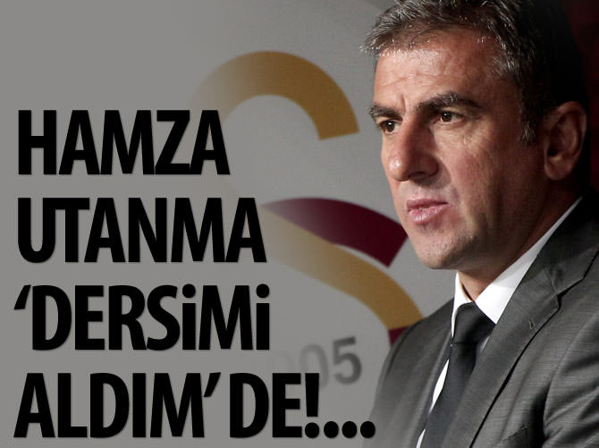 Hamza, utanma, "Dersimi aldım" de!..