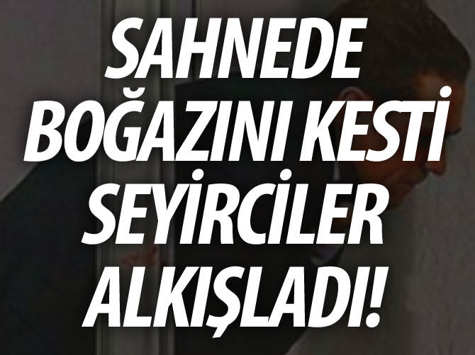 Sahnede boğazını kesti seyirciler alkışladı!