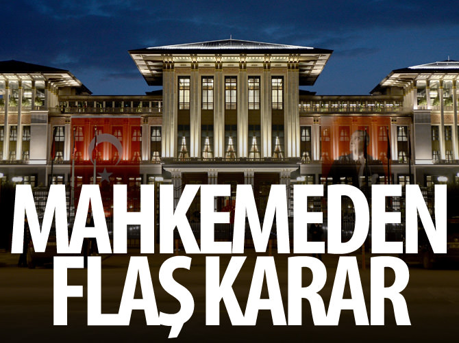 Mahkemeden Cumhurbaşkanlığı Sarayı inşaatıyla ilgili karar