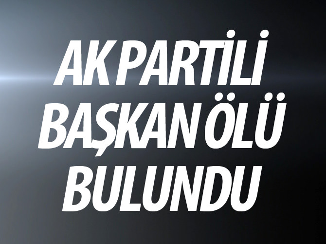 AK Partili başkan iş yerinde ölü bulundu!