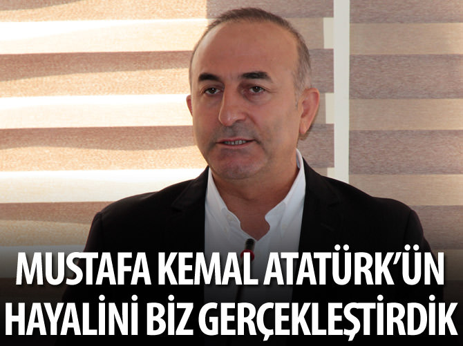 "Mustafa Kemal Atatürk'ün hayalini biz gerçekleştiriyoruz"
