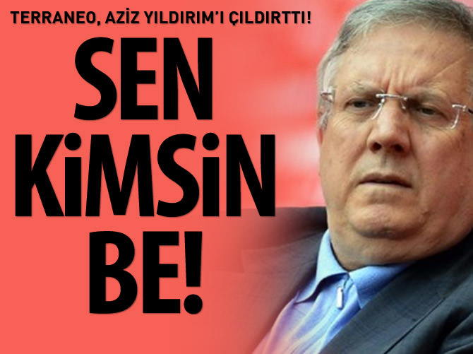 Aziz Yıldırım'dan Terraneo'ya: Sen kimsin be!