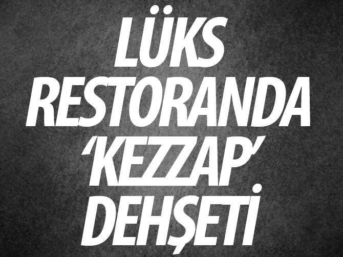 Lüks restoranda ‘kezzap’ dehşeti
